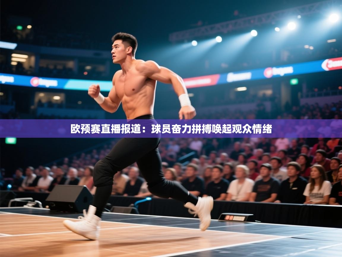 欧预赛直播报道:球员奋力拼搏唤起观众情绪 第2张
